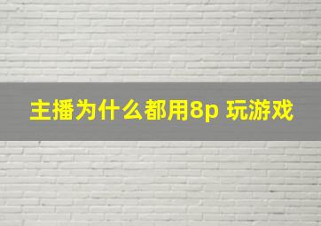 主播为什么都用8p 玩游戏